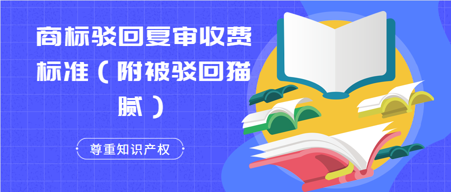 商标驳回复审收费标准(附被驳回猫腻)