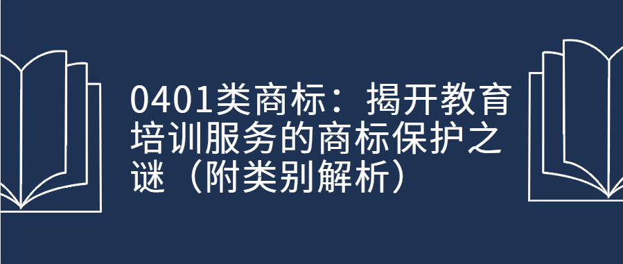 0401类商标:揭开教育培训服务的商标保护之谜(附类别解析)