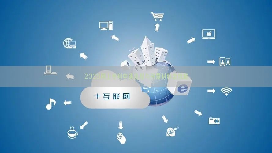 2025网上专利申请流程与所需材料全攻略